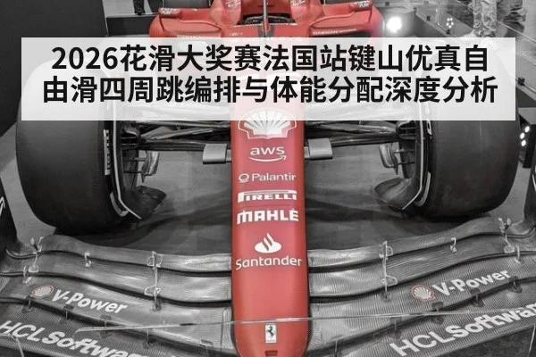 2026花滑大奖赛法国站键山优真自由滑四周跳编排与体能分配深度分析